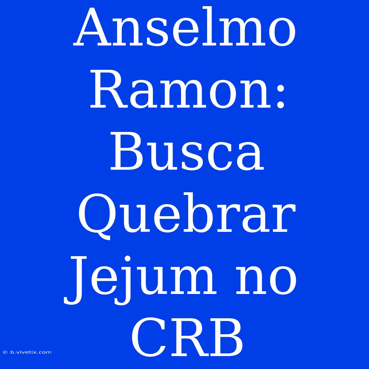 Anselmo Ramon: Busca Quebrar Jejum No CRB 