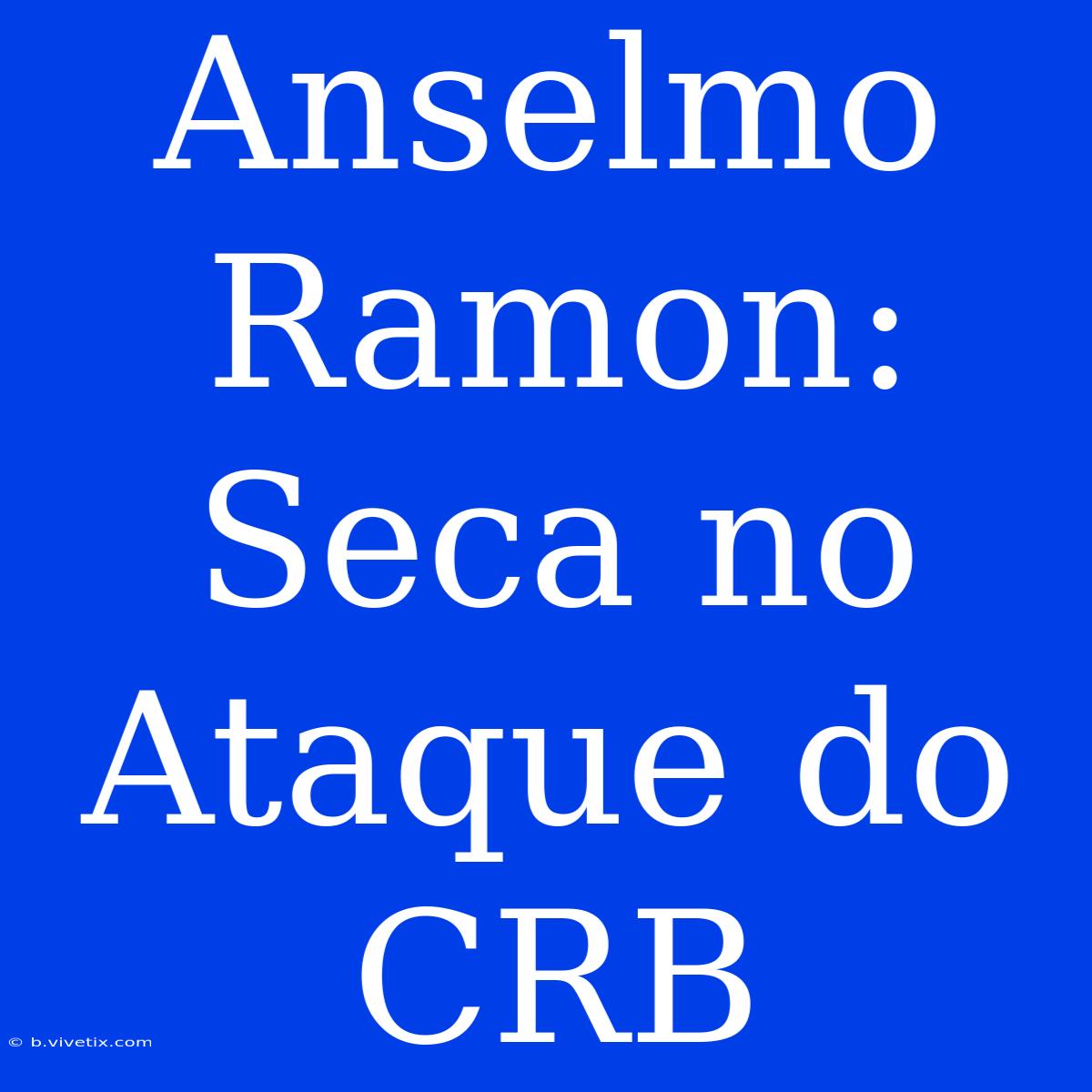 Anselmo Ramon: Seca No Ataque Do CRB