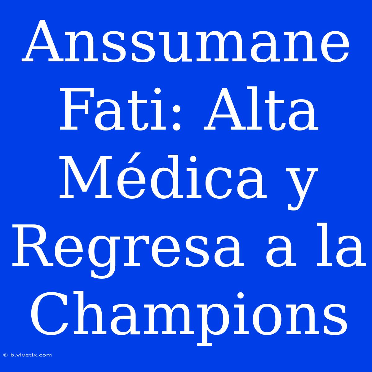 Anssumane Fati: Alta Médica Y Regresa A La Champions