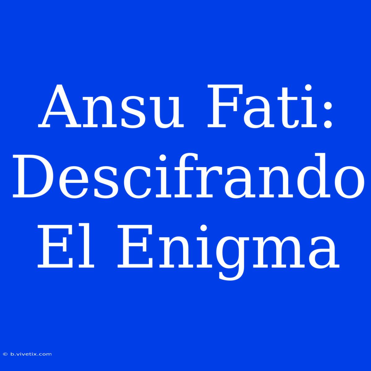 Ansu Fati: Descifrando El Enigma 