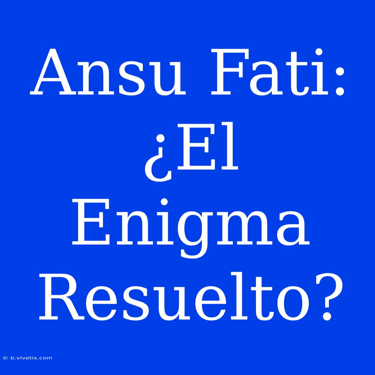 Ansu Fati: ¿El Enigma Resuelto?