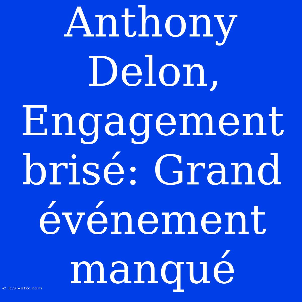 Anthony Delon, Engagement Brisé: Grand Événement Manqué