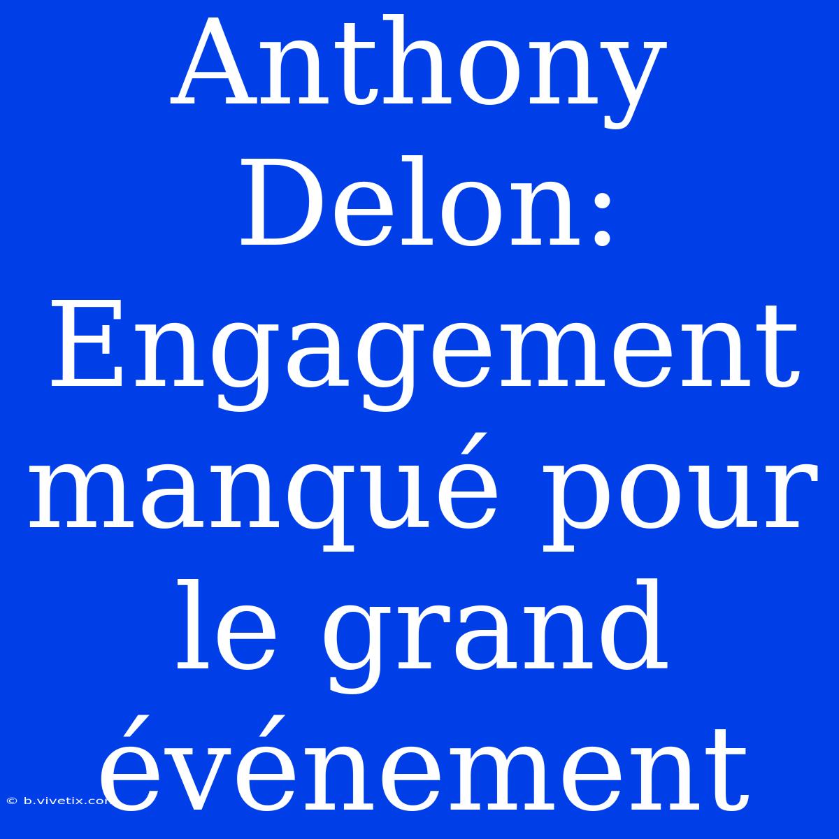 Anthony Delon: Engagement Manqué Pour Le Grand Événement