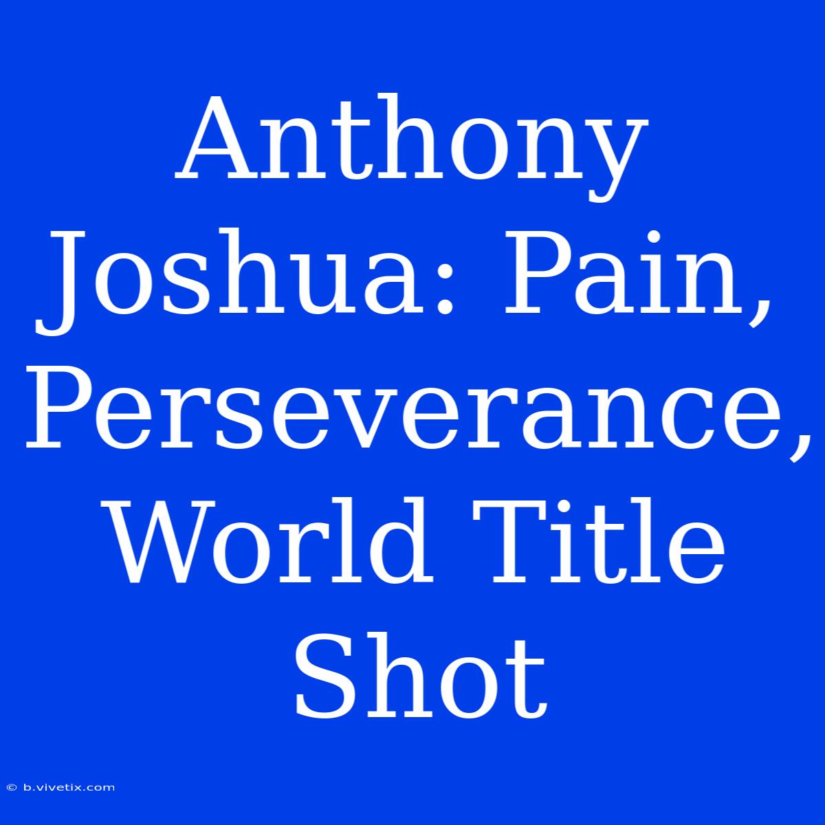 Anthony Joshua: Pain, Perseverance, World Title Shot