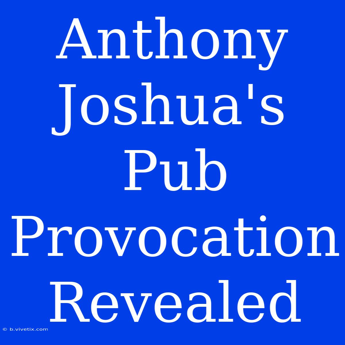 Anthony Joshua's Pub Provocation Revealed