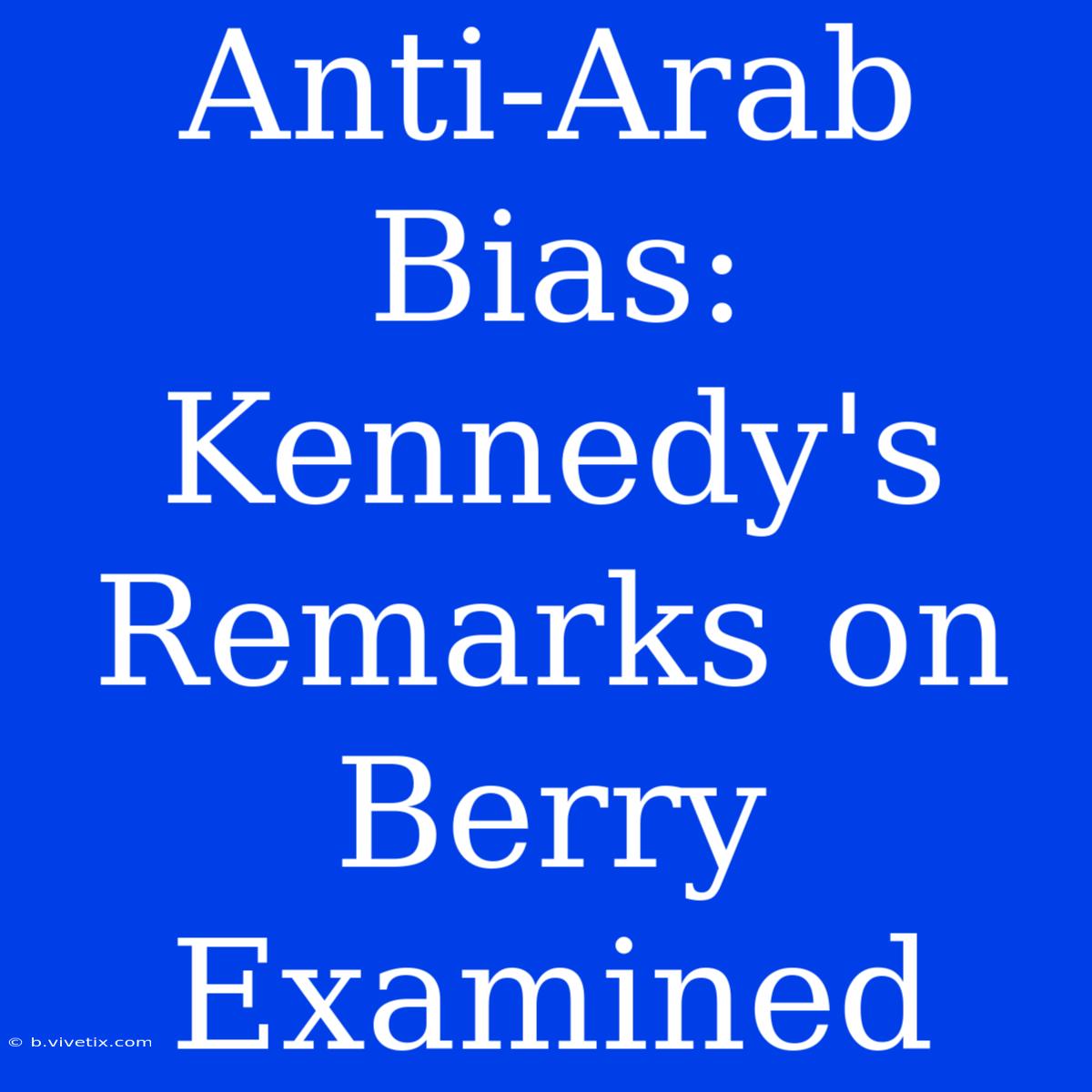 Anti-Arab Bias: Kennedy's Remarks On Berry Examined 