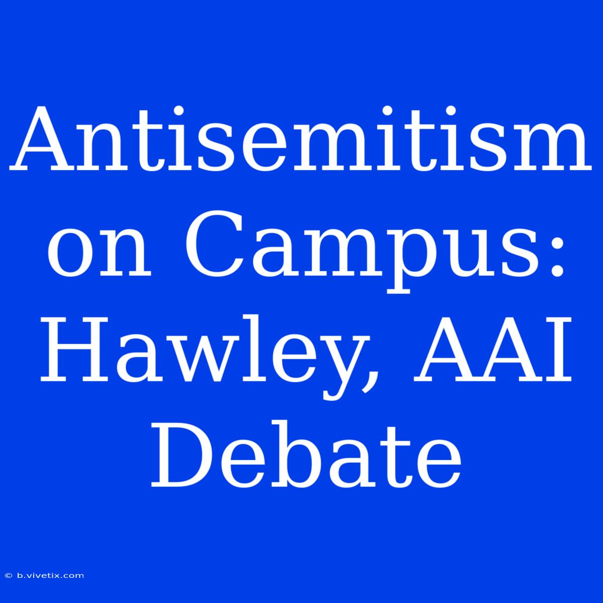 Antisemitism On Campus: Hawley, AAI Debate