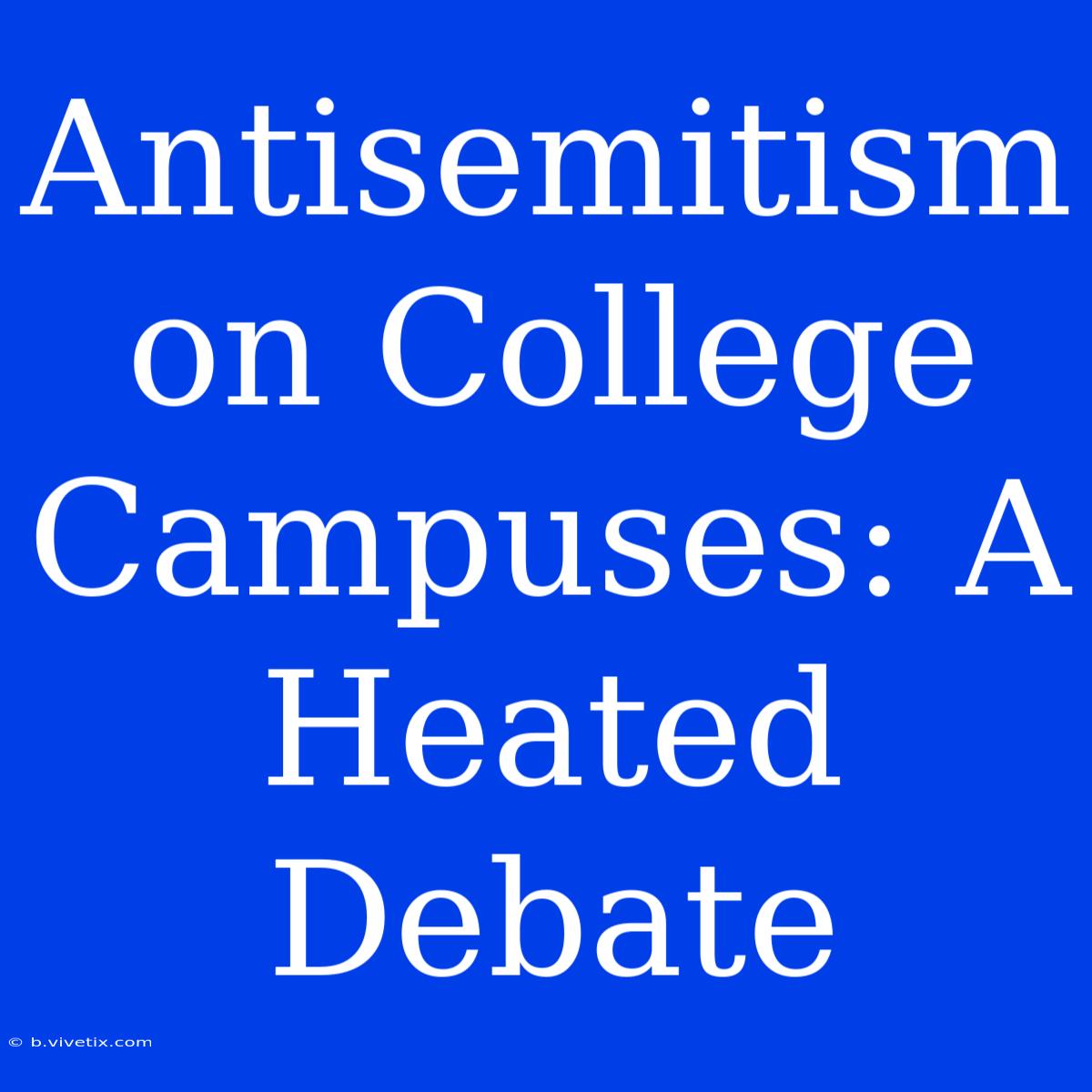 Antisemitism On College Campuses: A Heated Debate