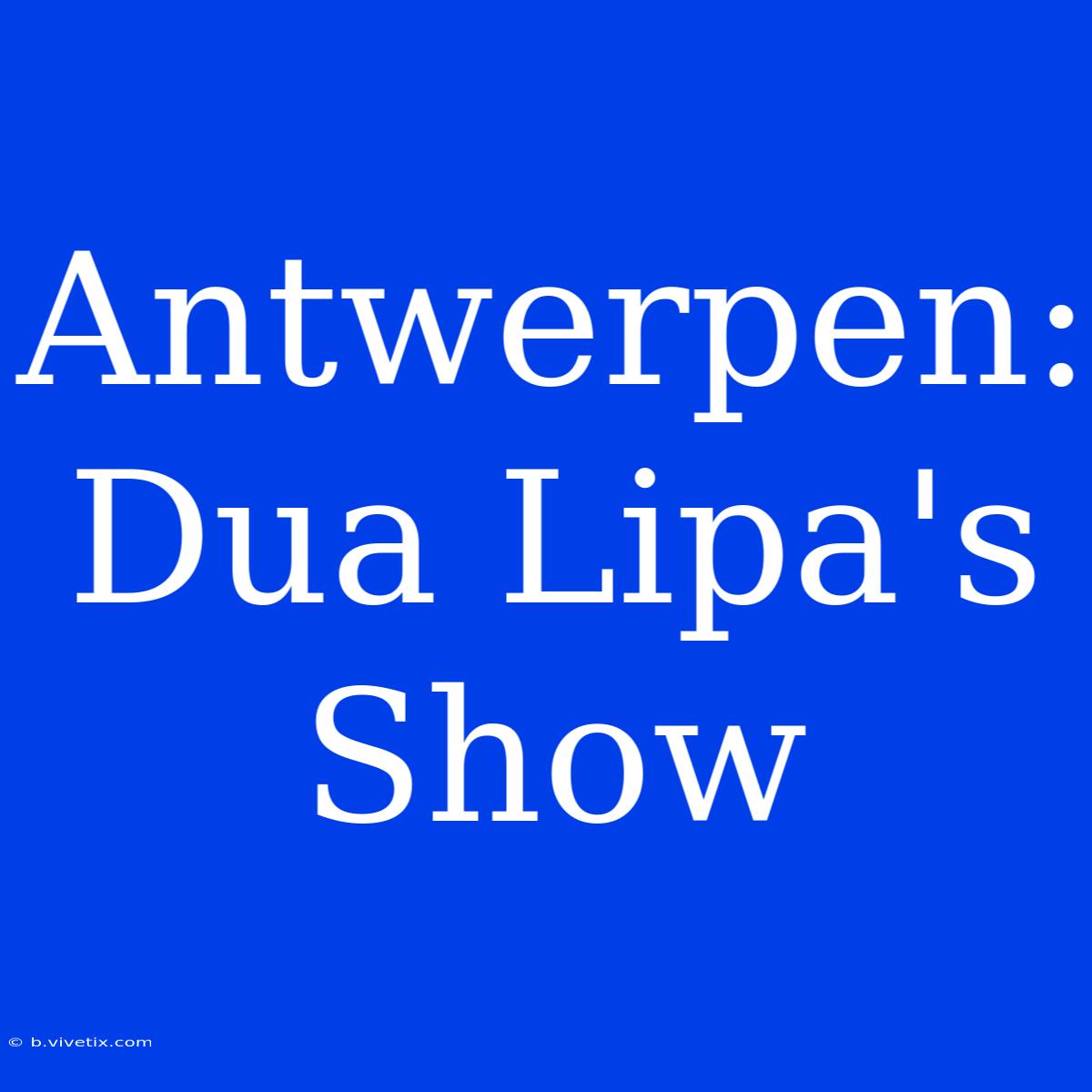 Antwerpen: Dua Lipa's Show 