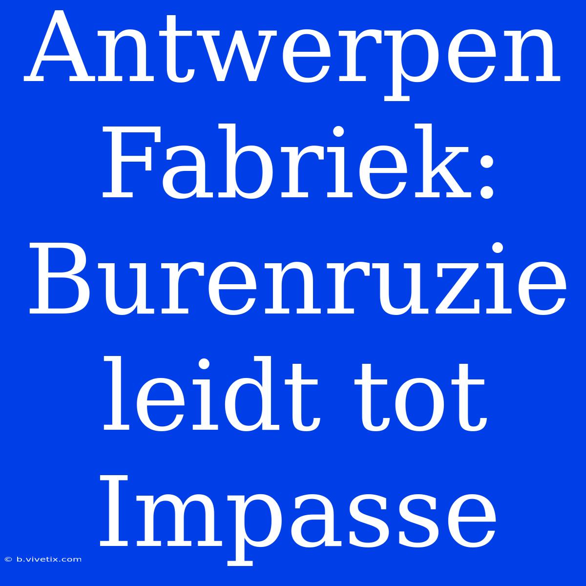 Antwerpen Fabriek: Burenruzie Leidt Tot Impasse