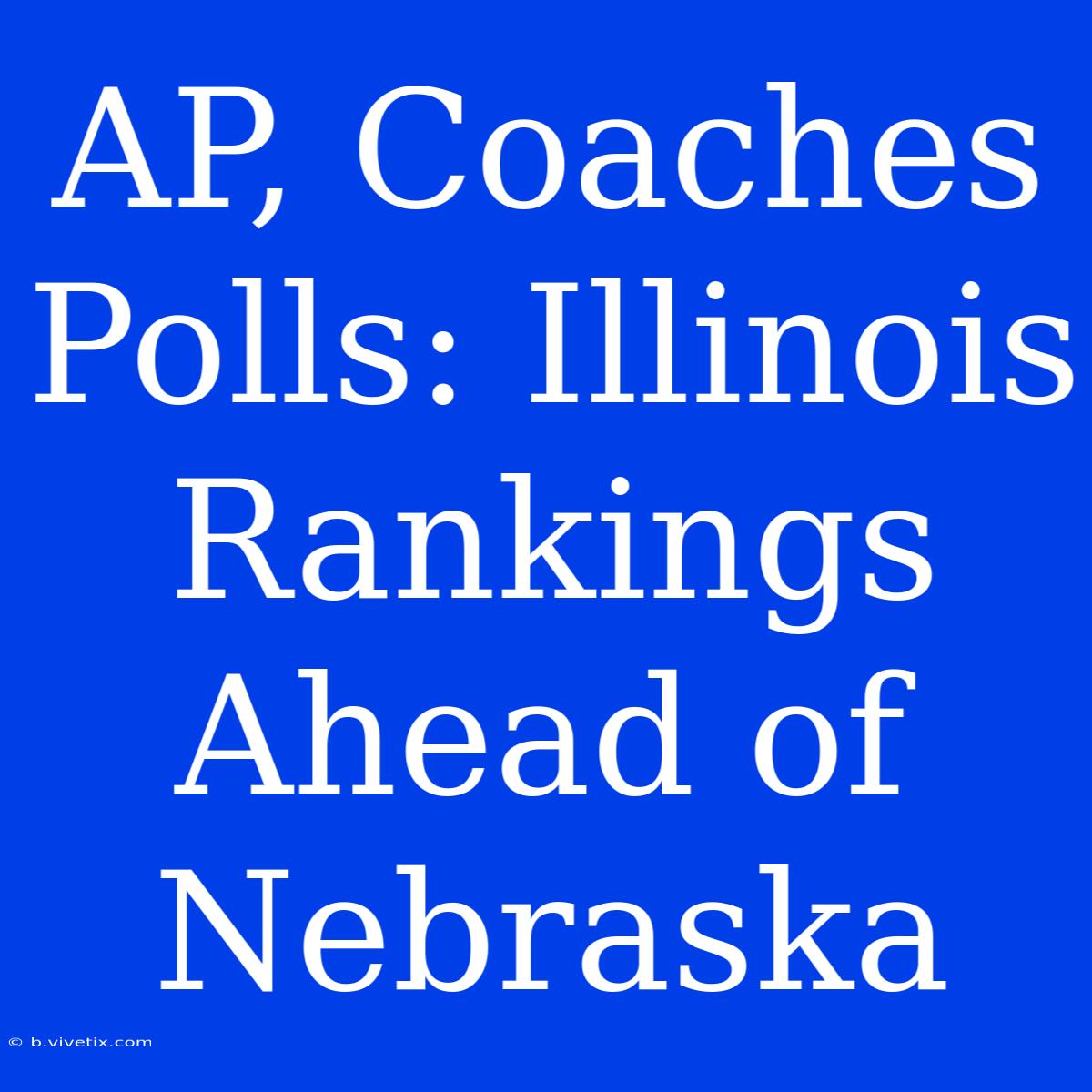 AP, Coaches Polls: Illinois Rankings Ahead Of Nebraska 