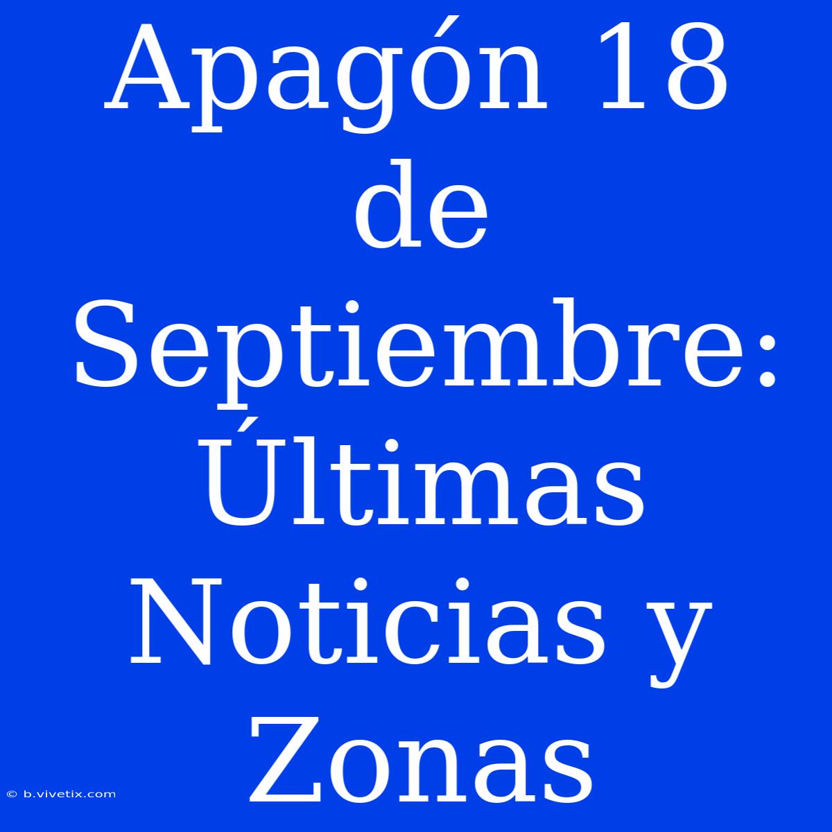 Apagón 18 De Septiembre: Últimas Noticias Y Zonas