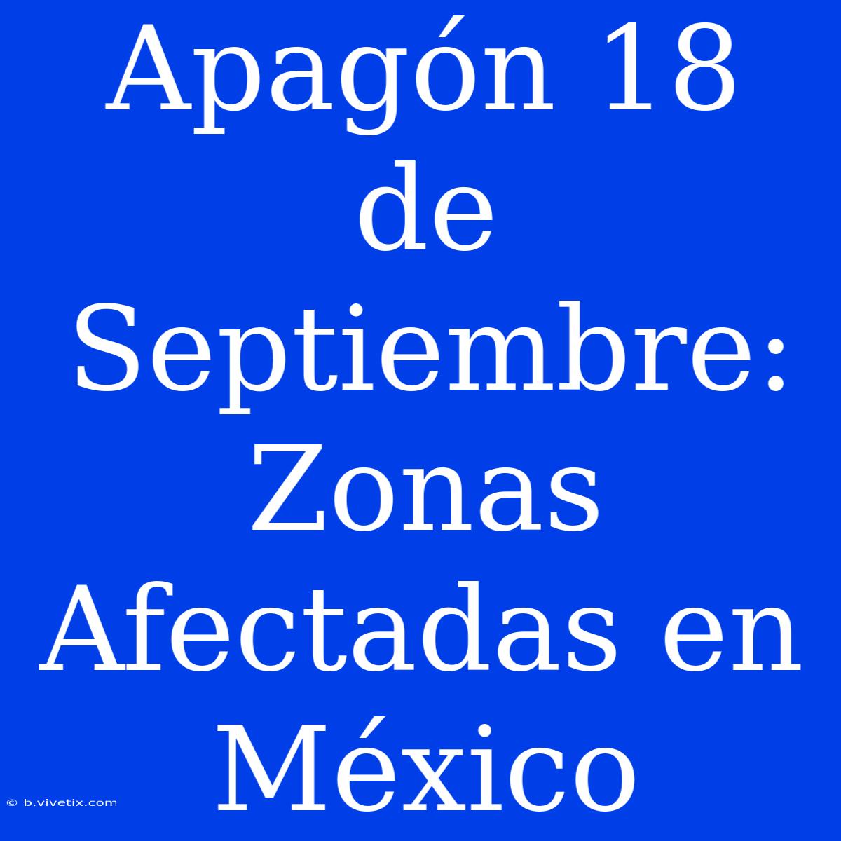 Apagón 18 De Septiembre: Zonas Afectadas En México