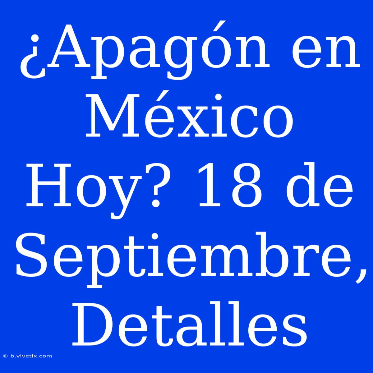 ¿Apagón En México Hoy? 18 De Septiembre, Detalles