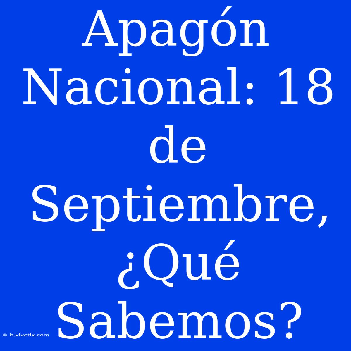 Apagón Nacional: 18 De Septiembre, ¿Qué Sabemos?