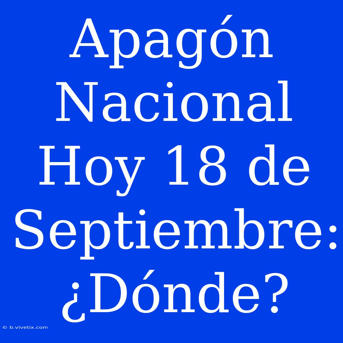 Apagón Nacional Hoy 18 De Septiembre: ¿Dónde?