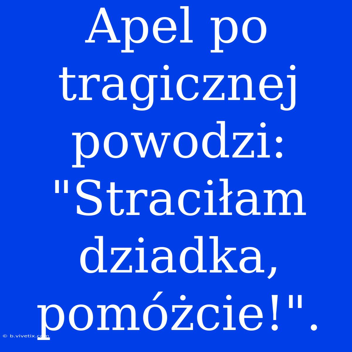 Apel Po Tragicznej Powodzi: 