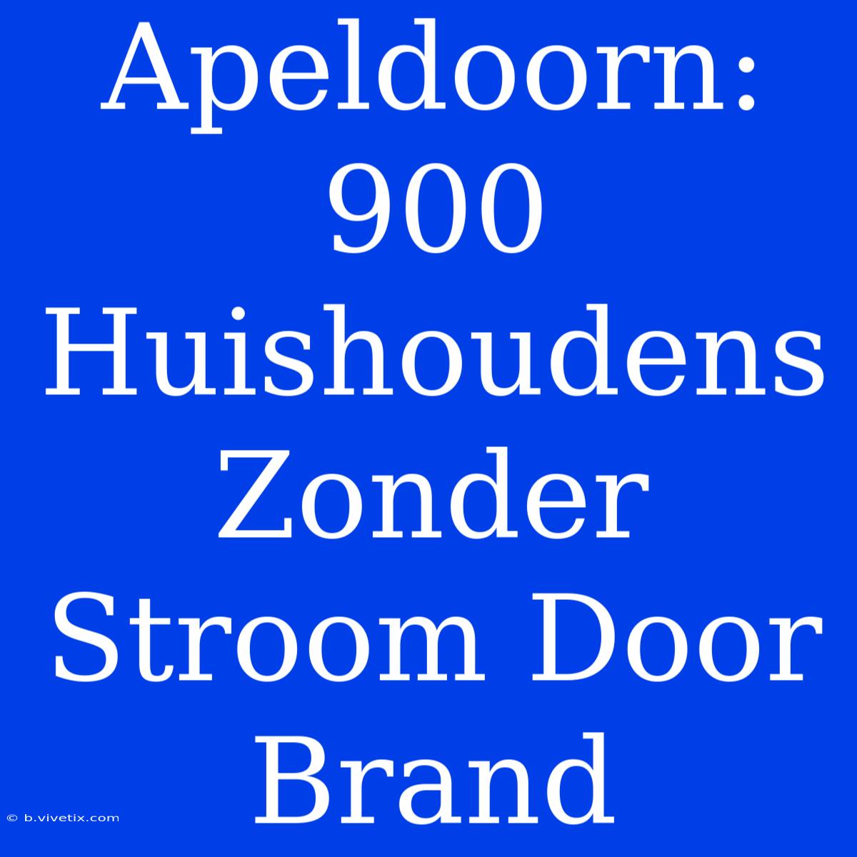 Apeldoorn: 900 Huishoudens Zonder Stroom Door Brand