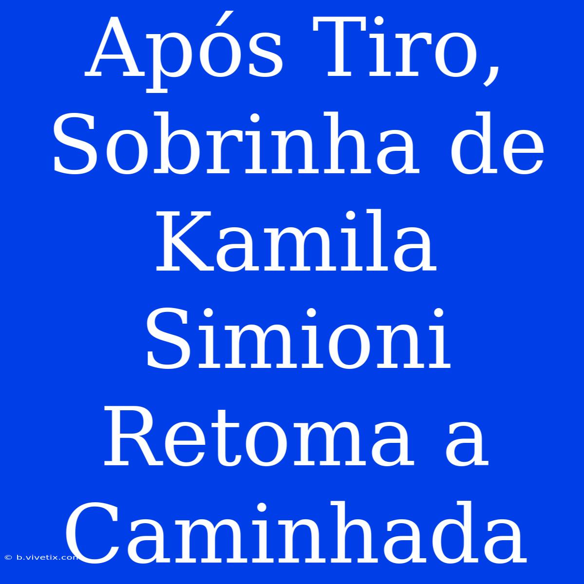 Após Tiro, Sobrinha De Kamila Simioni Retoma A Caminhada