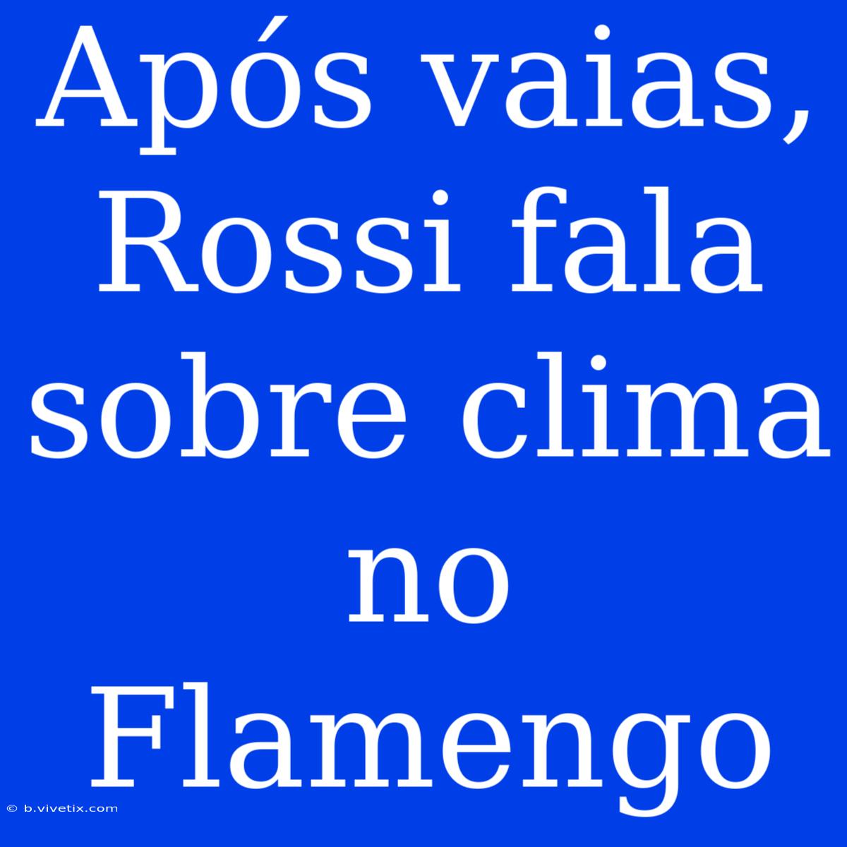 Após Vaias, Rossi Fala Sobre Clima No Flamengo