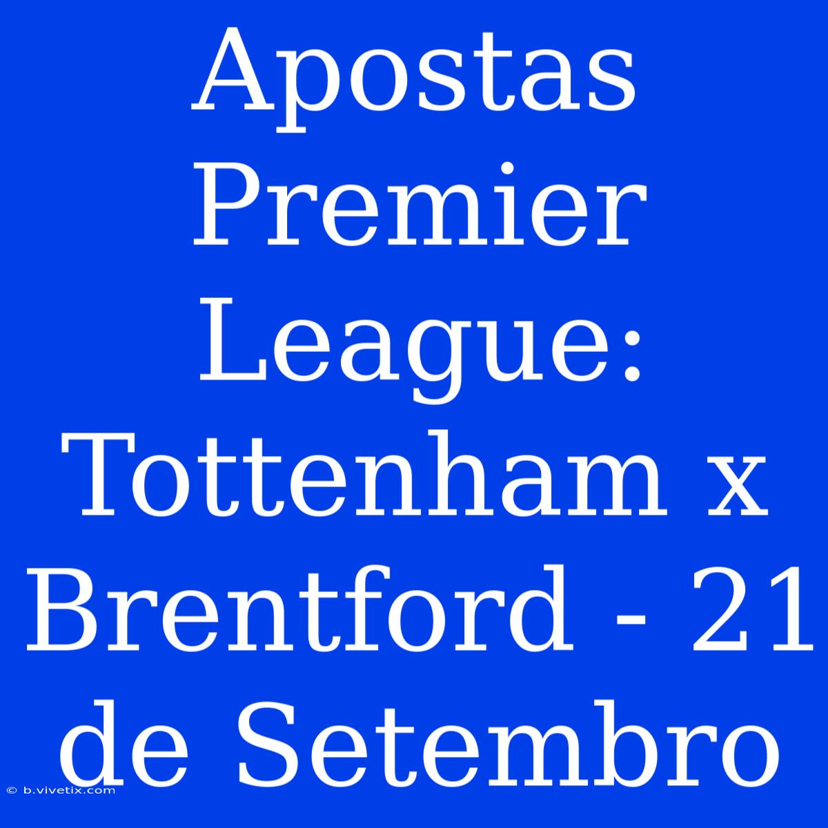 Apostas Premier League: Tottenham X Brentford - 21 De Setembro