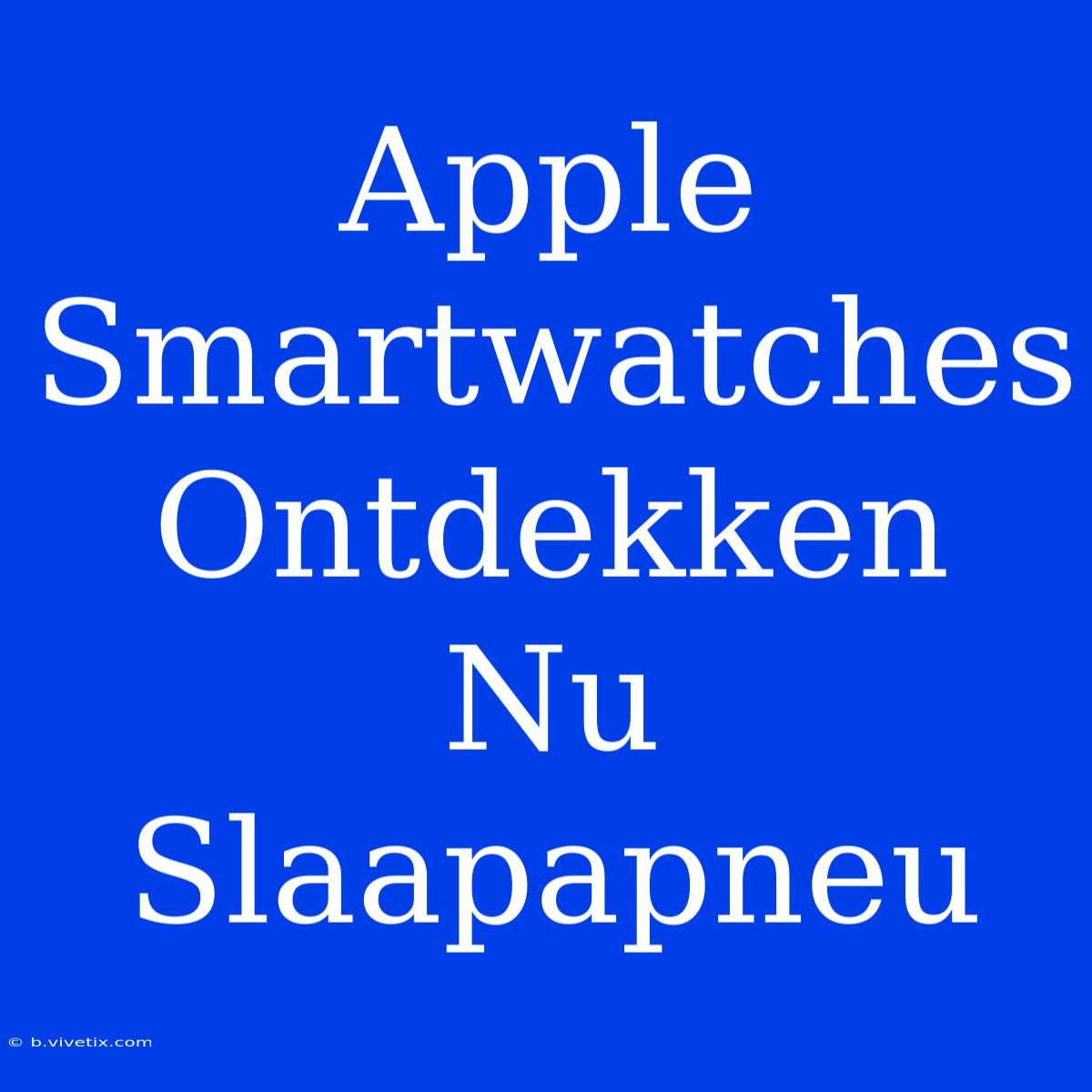 Apple Smartwatches Ontdekken Nu Slaapapneu