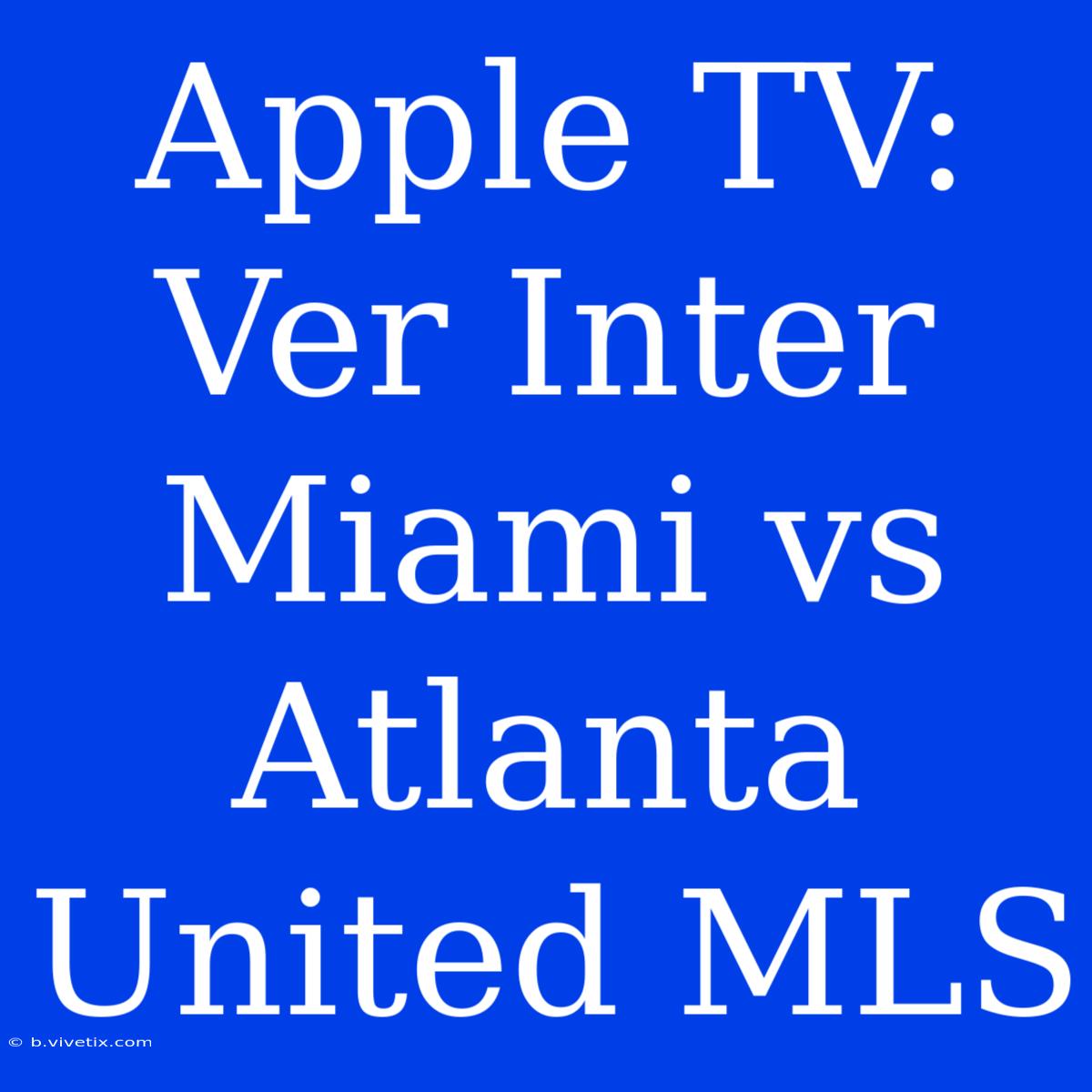 Apple TV: Ver Inter Miami Vs Atlanta United MLS