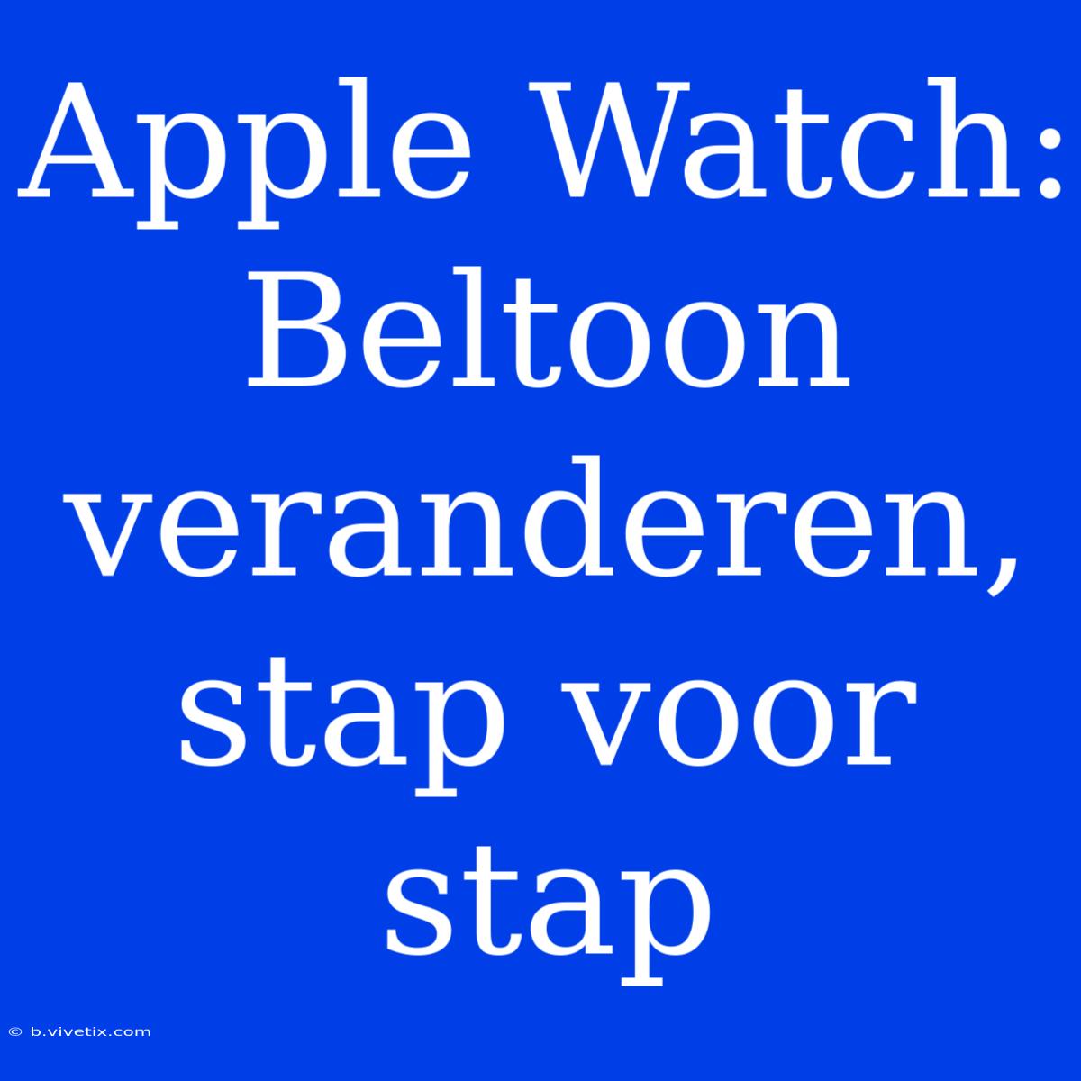 Apple Watch: Beltoon Veranderen, Stap Voor Stap