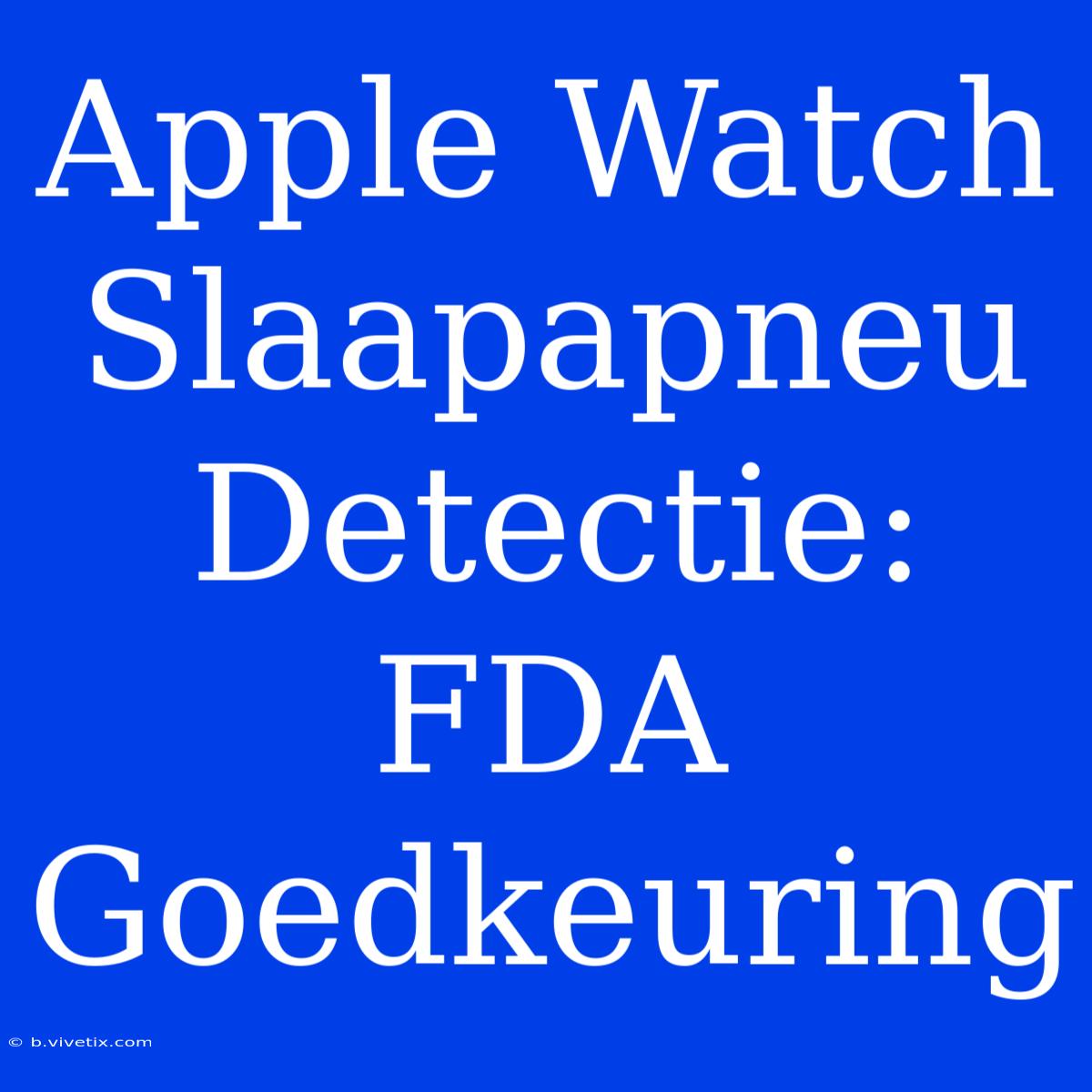 Apple Watch Slaapapneu Detectie: FDA Goedkeuring