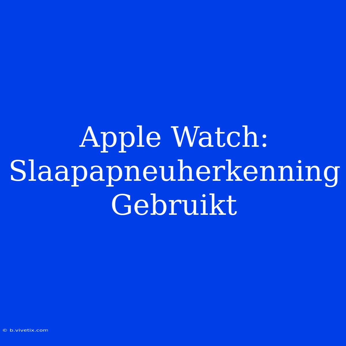 Apple Watch: Slaapapneuherkenning Gebruikt