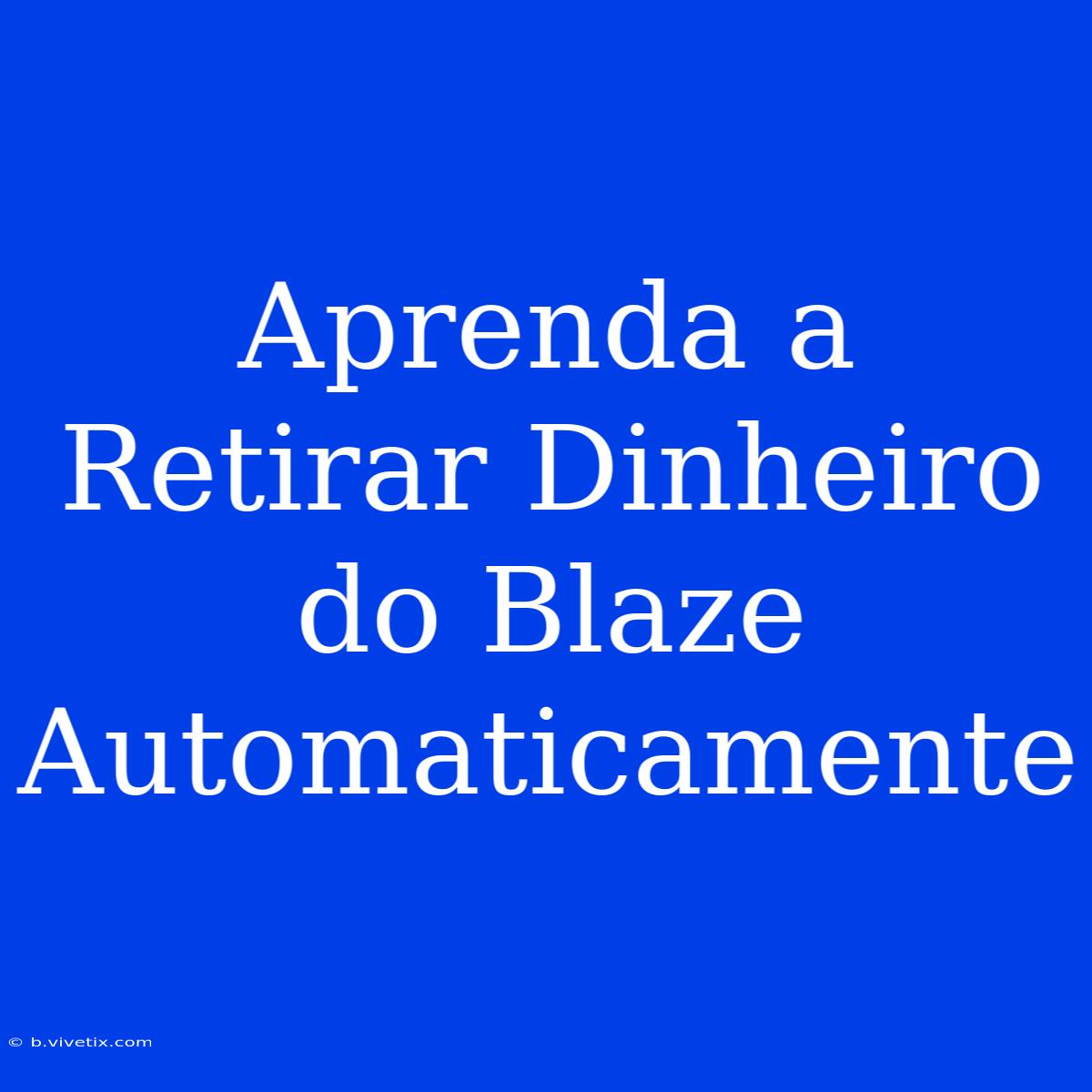 Aprenda A Retirar Dinheiro Do Blaze Automaticamente