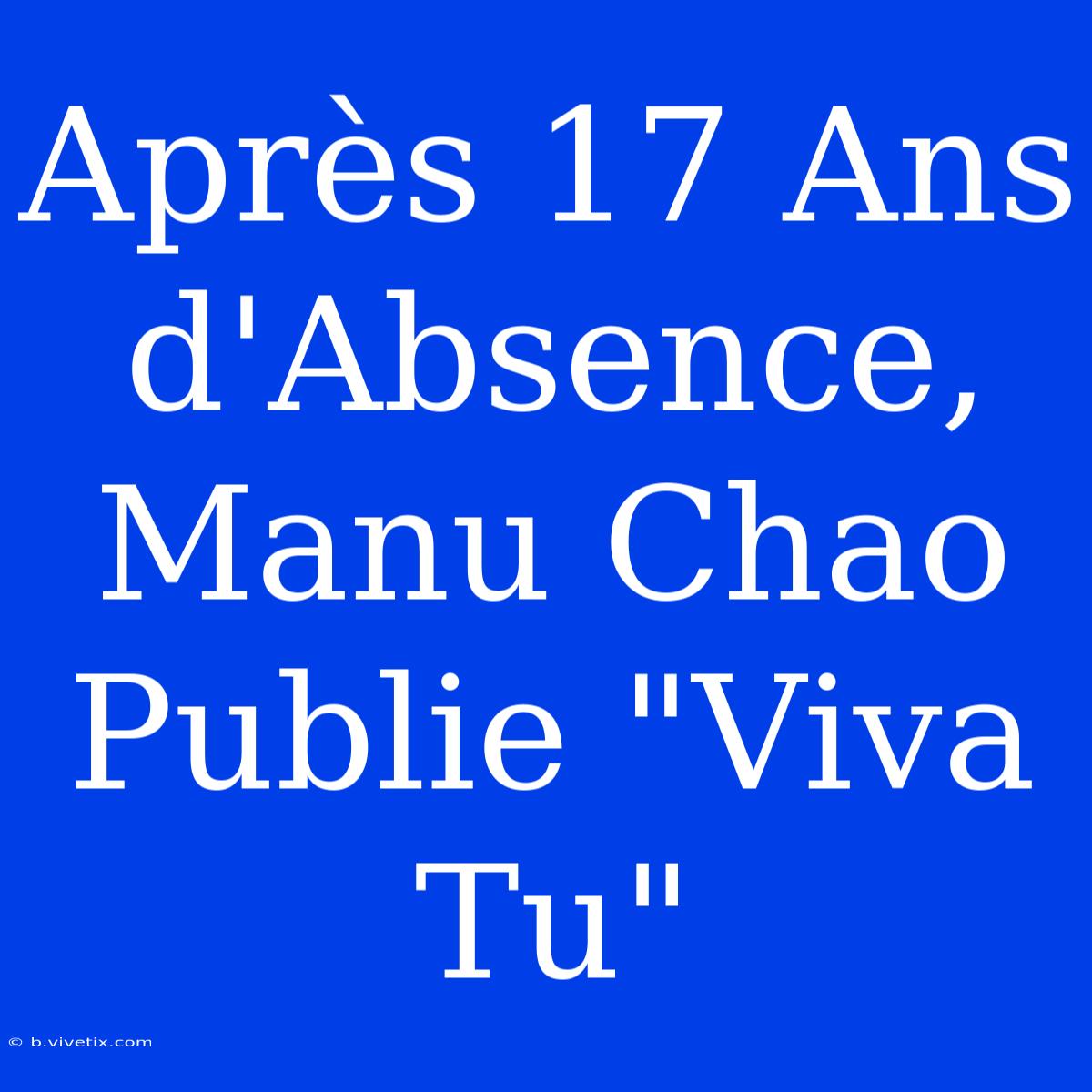 Après 17 Ans D'Absence, Manu Chao Publie 