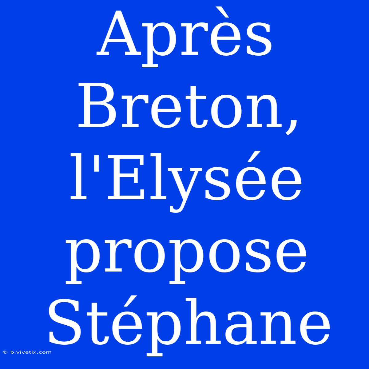 Après Breton, L'Elysée Propose Stéphane