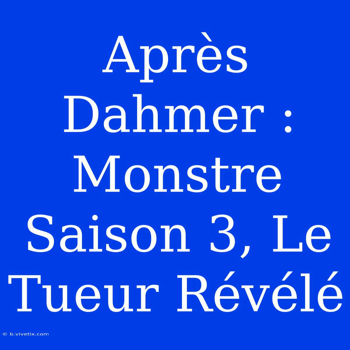 Après Dahmer : Monstre Saison 3, Le Tueur Révélé