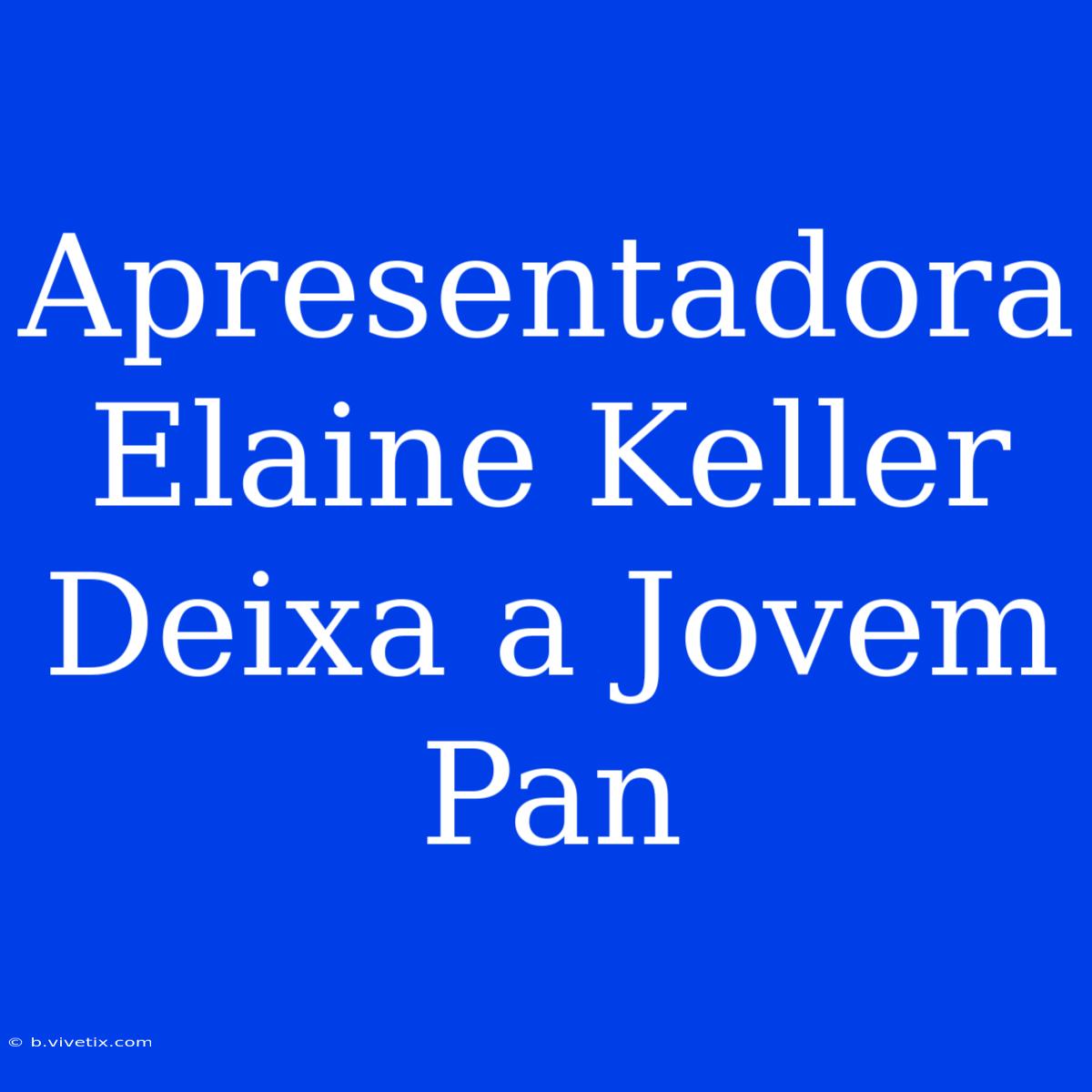 Apresentadora Elaine Keller Deixa A Jovem Pan