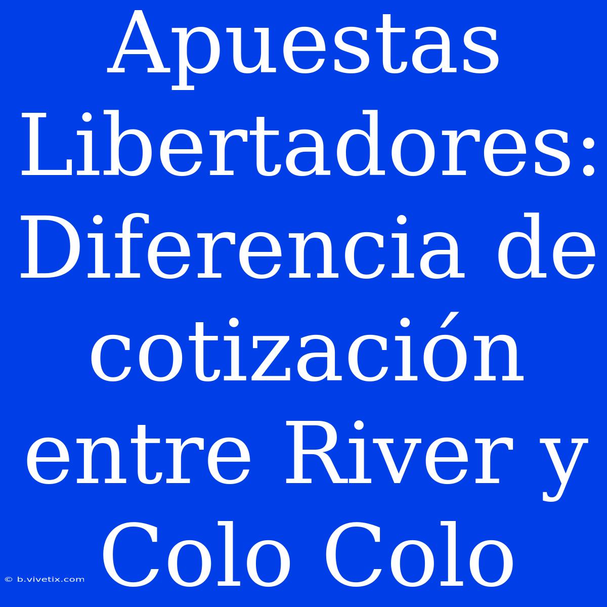 Apuestas Libertadores: Diferencia De Cotización Entre River Y Colo Colo