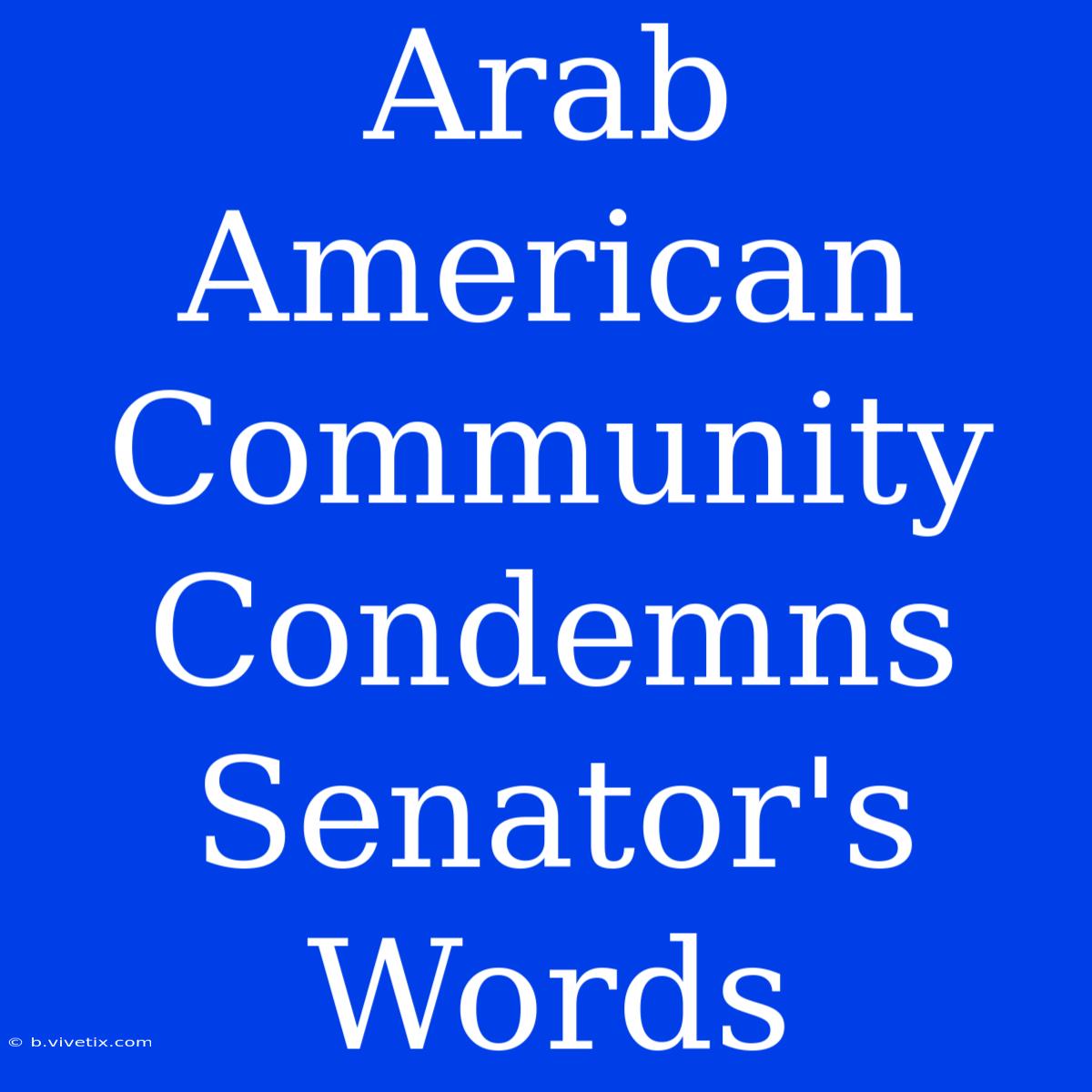 Arab American Community Condemns Senator's Words