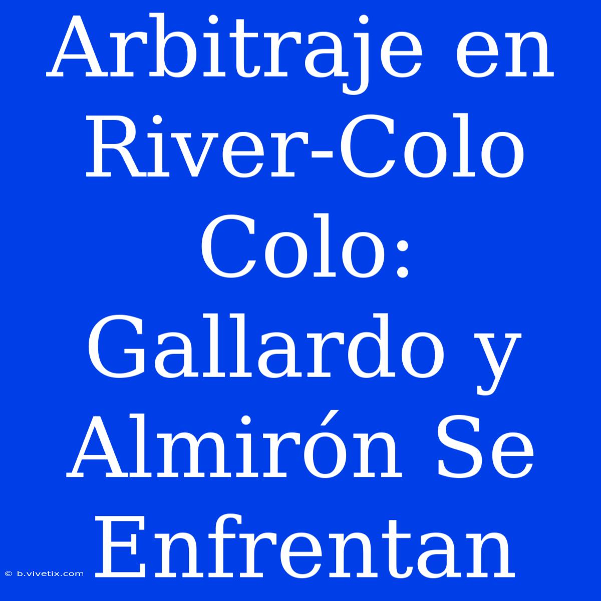 Arbitraje En River-Colo Colo: Gallardo Y Almirón Se Enfrentan