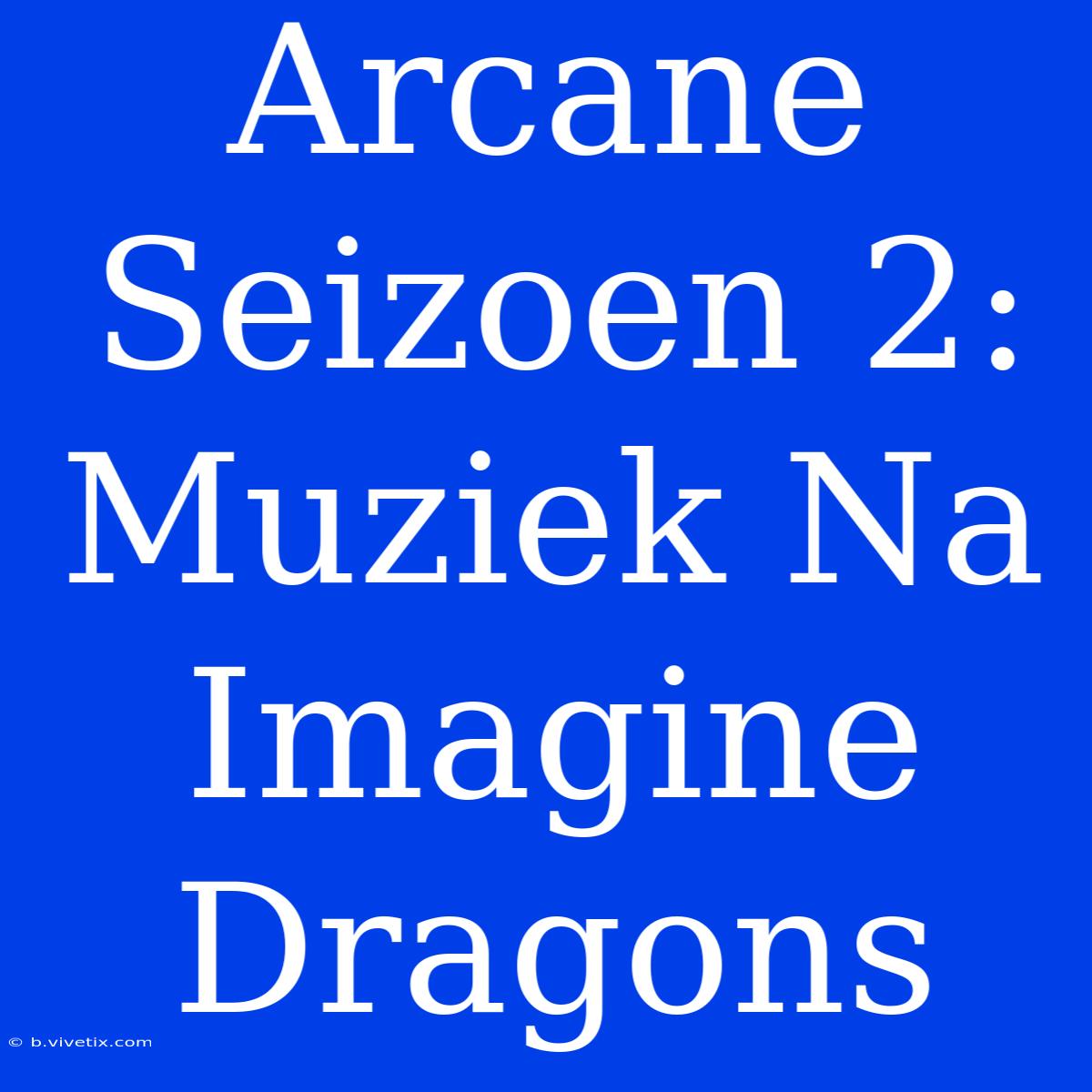 Arcane Seizoen 2: Muziek Na Imagine Dragons