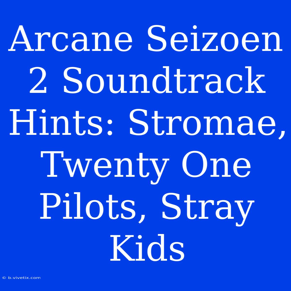 Arcane Seizoen 2 Soundtrack Hints: Stromae, Twenty One Pilots, Stray Kids