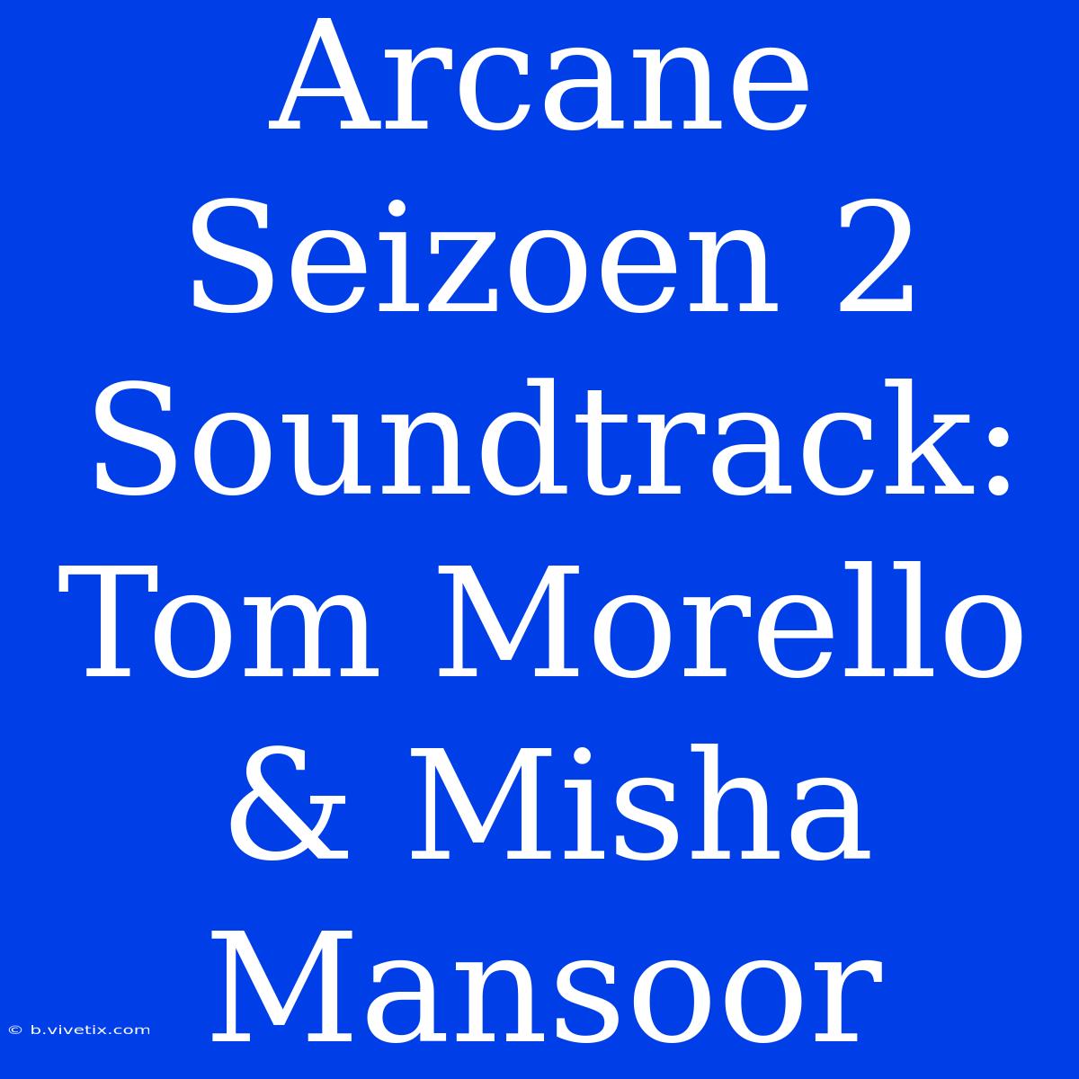 Arcane Seizoen 2 Soundtrack: Tom Morello & Misha Mansoor