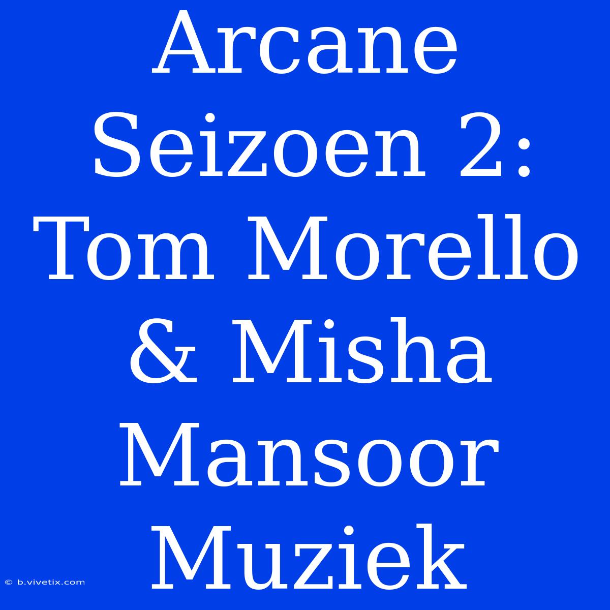 Arcane Seizoen 2: Tom Morello & Misha Mansoor Muziek