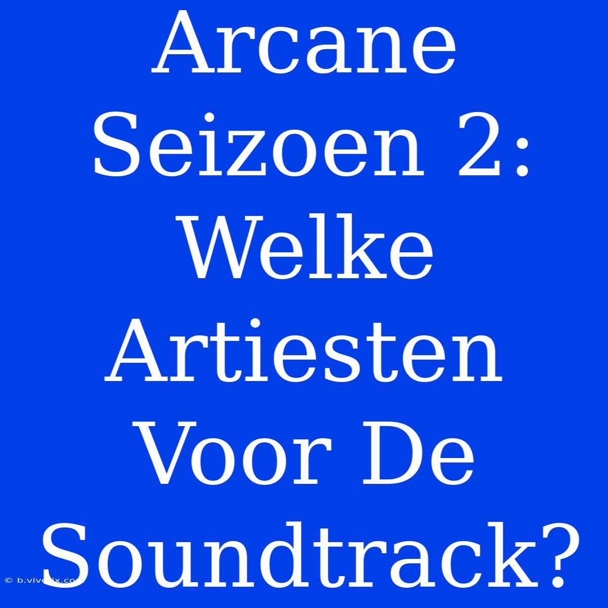 Arcane Seizoen 2: Welke Artiesten Voor De Soundtrack?