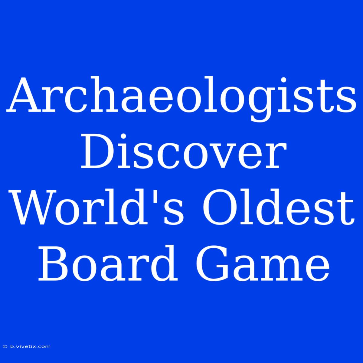 Archaeologists Discover World's Oldest Board Game