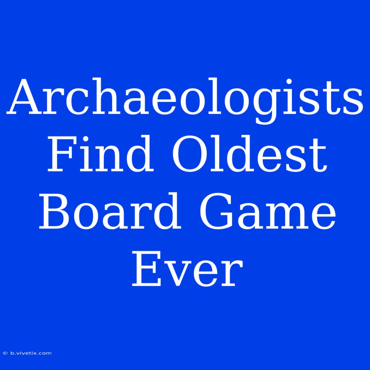 Archaeologists Find Oldest Board Game Ever