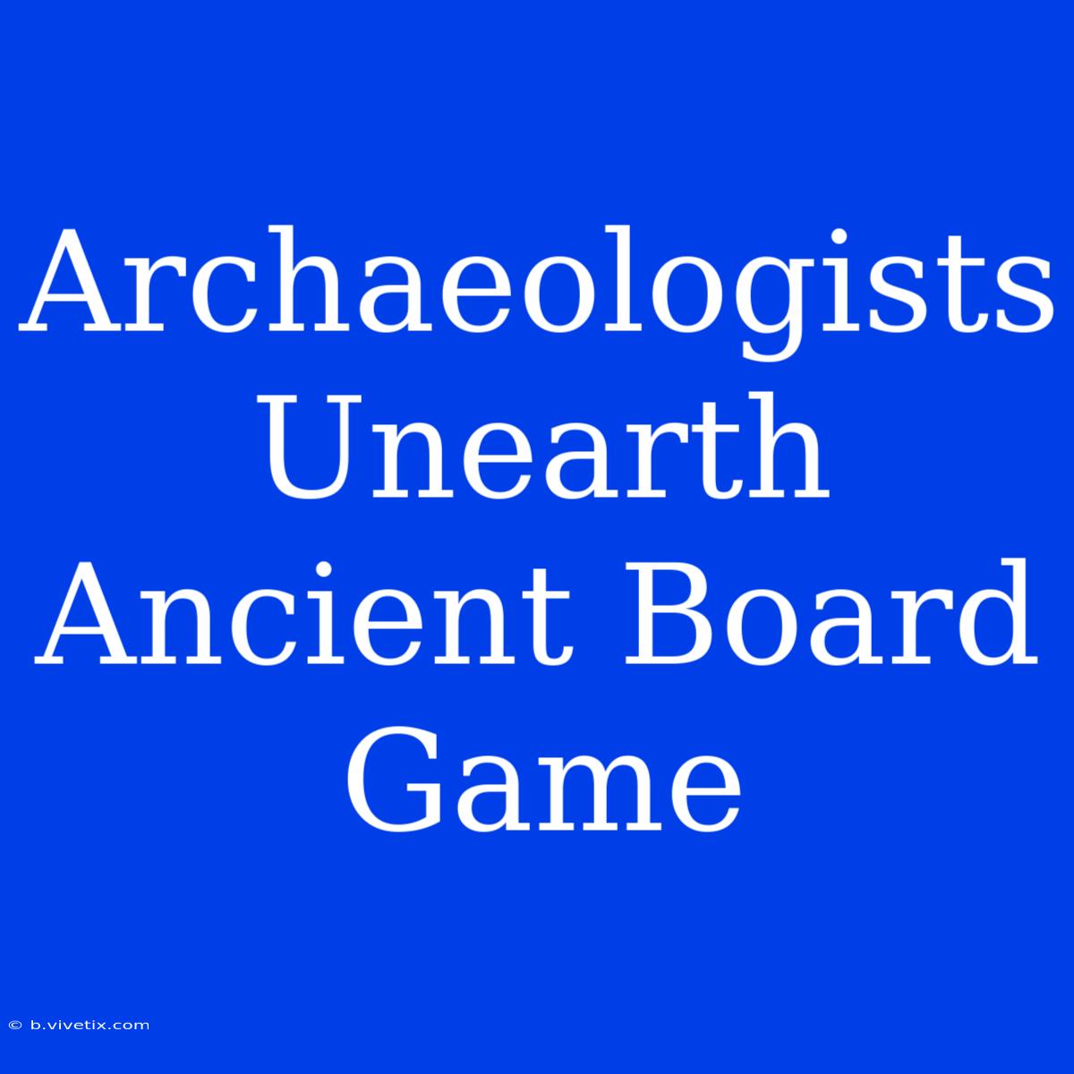 Archaeologists Unearth Ancient Board Game