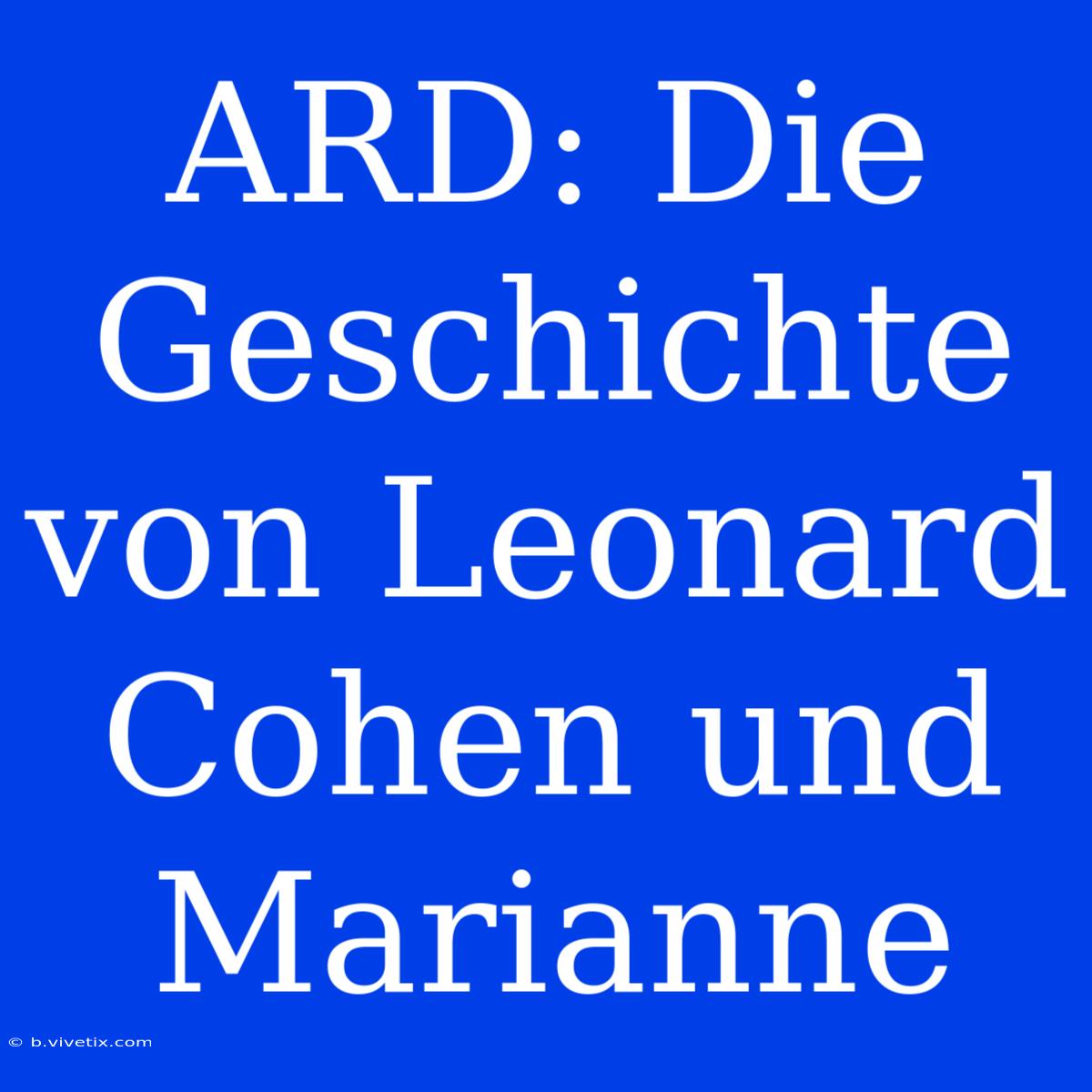 ARD: Die Geschichte Von Leonard Cohen Und Marianne