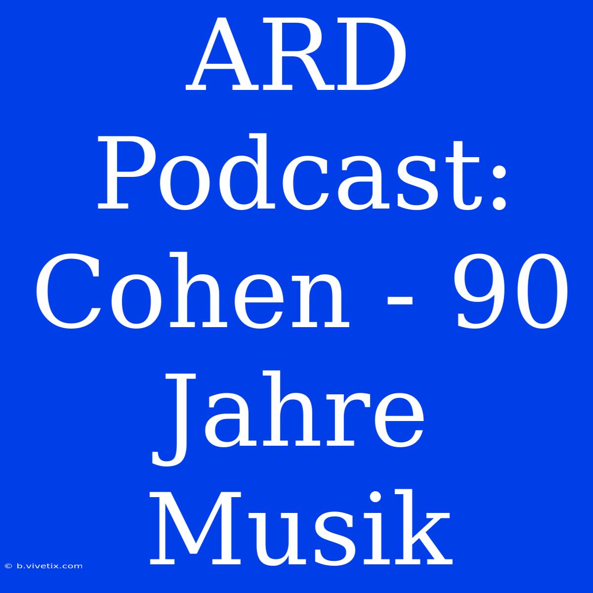 ARD Podcast: Cohen - 90 Jahre Musik