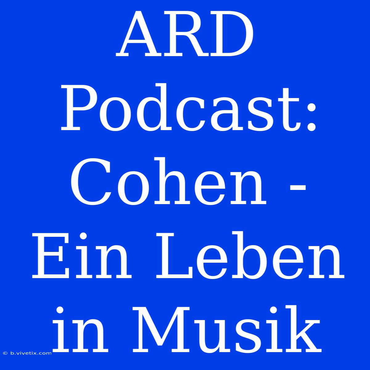 ARD Podcast: Cohen - Ein Leben In Musik