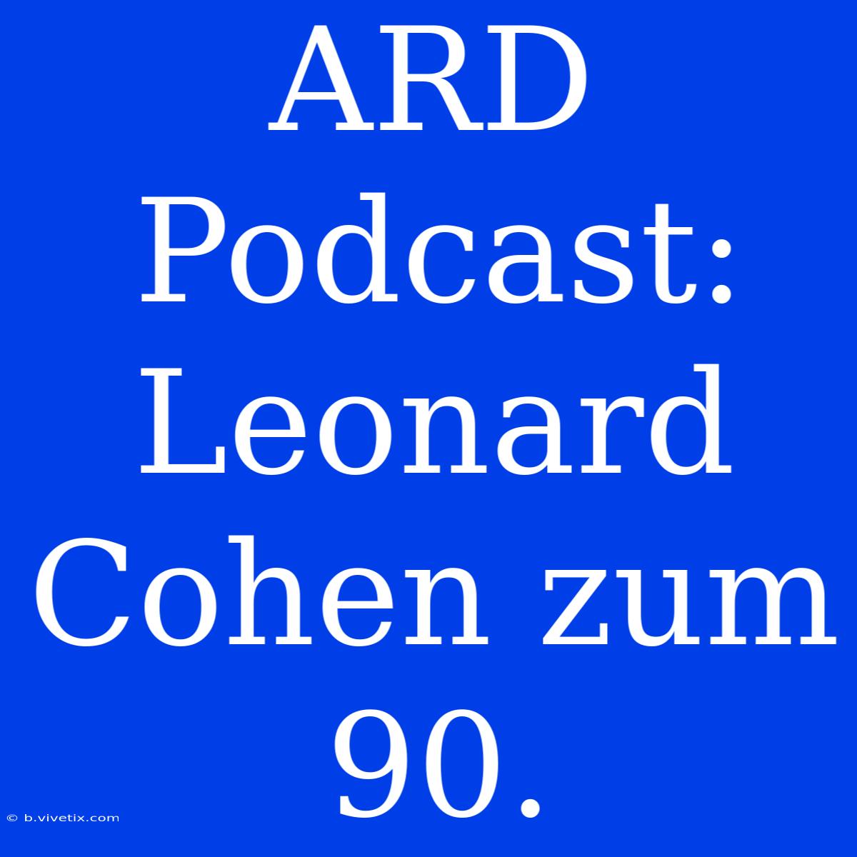 ARD Podcast: Leonard Cohen Zum 90.